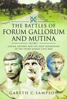 The Battles of Forum Gallorum and Mutina, 43 BC: Caesar, Antony and the Next Generation of the Third Roman Civil War 1399039954 Book Cover