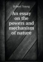 An Essay on the Powers & Mechanism of Nature Intended, by a Deeper Analysis of Physical Principles, to Extend, Improve & More Firmly Establish 3337222293 Book Cover