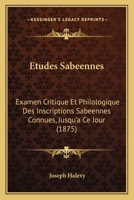 Etudes Sabeennes: Examen Critique Et Philologique Des Inscriptions Sabeennes Connues, Jusqu'a Ce Jour (1875) 1149061596 Book Cover