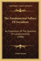 The Fundamental Fallacy of Socialism; an Essay on the Question of Landownership, Comprising an Authentic Account of the Famous McGlynn Case 1508857695 Book Cover