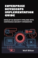 Enterprise DevSecOps Implementation Guide: Develop 50 Security Pipelines with Continuous Security Integration B0FRN4D2SK Book Cover