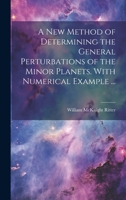 A new Method of Determining the General Perturbations of the Minor Planets. With Numerical Example ... 1022195824 Book Cover