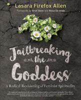 Jailbreaking the Goddess: A Radical Revisioning of Feminist Spirituality 0738747971 Book Cover