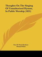 Thoughts On The Singing Of Unauthorized Hymns, In Public Worship 1104414198 Book Cover