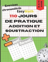 110 JOURS DE PRATIQUE ADDITION ET SOUSTRACTION Exercies chronometrés EasyMath: Un outil indispensable pour les parents et les enseignants ,et sert a ... votre enfant ou votre éleve B08QLY977H Book Cover