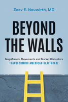 Beyond the Walls: MegaTrends, Movements and Market Disruptors Transforming American Healthcare 1642253820 Book Cover