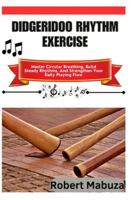 Didgeridoo Rhythm Exercise: Master Circular Breathing, Build Steady Rhythms, And Strengthen Your Daily Playing Flow B0G1S75JXG Book Cover