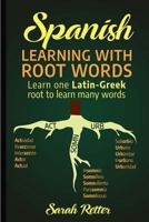 Spanish: Learning with Root Words : Learn One Latin-Greek Root to Learn Many Words. Boost Your Spanish Vocabulary with Latin and Greek Roots! 1718836600 Book Cover