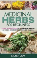 Medicinal Herbs For Beginners: 25 Best Healing Herbs to Know and Use As Herbal Remedies for Health and Healing 1515260151 Book Cover