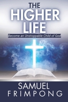 The Higher Life: Become an Unstoppable Child of God 1779313330 Book Cover