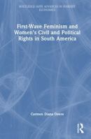 First-Wave Feminism and Women’s Civil and Political Rights in South America (Routledge IAFFE Advances in Feminist Economics) 1041111312 Book Cover
