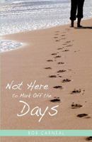 Not Here to Mark Off the Days 1622304535 Book Cover