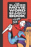 THE SLASHER MOVIE WORD SEARCH VOL. SIX: Horror Movie Word Search Book For Adults, Perfect Gift For Horror Fans on Halloween B09TF6S88W Book Cover