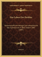 Das Leben Des Perikles: Wissenschaftliche Beilage Zum Jahreshericht Des Gymnasiums In Bern Ostern 1887 (1887) 1167355113 Book Cover