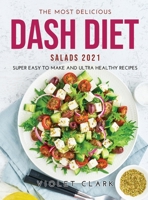 The Most Delicious Dash Diet Salads 2021: Super Easy to Make and Ultra Healthy Recipes 1008936928 Book Cover