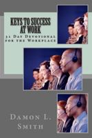 Keys to Success At Work: 31 Day Devotional for the Workplace 148250569X Book Cover