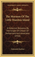 The Mormon Of The Little Manitou Island: A Historical Romance, By The Knight Of Chillon Of Switzerland And Associates 1120905834 Book Cover