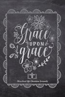 Grace Upon Grace: Your Inspirational Christian Faith Gratitude Diary Notebook To Record, Remember, Reflect and To Achieve Total Happiness - Beautiful Chalk Design Modern Calligraphy and Lettering 1080463739 Book Cover