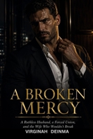 A BROKEN MERCY: A Ruthless Husband, a Forced Union, and the Wife Who Wouldn't Break (THE BROKEN MERCY SERIES) B0HDVP4WRV Book Cover