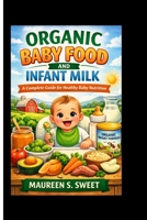 Organic Baby Food And Infant Milk: A Complete Guide for Healthy Baby Nutrition B0GTMCP5WW Book Cover