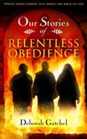 Our Stories: Relentless Obedience: Twelve Short Stories That Bring the Bible to Life 0996399550 Book Cover