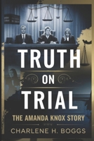 TRUTH ON TRIAL: The Amanda Knox Story B0DVSWSGYF Book Cover