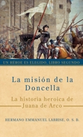 La misión de la Doncella: La historia heroica de Juana de Arco (Un héroe es elegido) (Spanish Edition) 1963123220 Book Cover