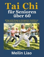 Tai Chi für Senioren über 60: 28 Tage sanfte Übungen zur Gleichgewicht, Flexibilität und Schmerzlinderung, die ein gesundes Altern unterstützen B0FT1178LC Book Cover