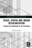 Space, Utopia and Indian Decolonization: Literary Pre-Figurations of the Postcolony 036778663X Book Cover