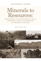 Minerals to Resources: Establishment of the Geological Survey Department and Its Contribution to Sarawak’s Economy: Era 1949–1968 154378464X Book Cover