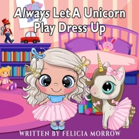 Always Let A Unicorn Play Dress Up B08ZCWF15H Book Cover