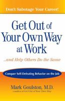 Get Out of Your Own Way at Work--And Help Others Do the Same: Conquer Self-Defeating Behavior on the Job 0399532854 Book Cover
