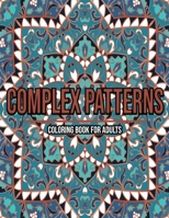 Complex Patterns: Coloring Book For Adults: Coloring books for adults pattern / Stress Relieving Designs B08L2X189R Book Cover