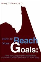 How to Reach Your Goals: How to Conquer Procrastination, Fear and Other Obstacles on Your Way 0595158528 Book Cover