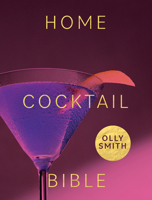 Home Cocktail Bible: Every cocktail recipe you'll ever need - over 200 classics and new inventions 1787138054 Book Cover