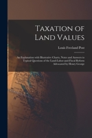 Taxation of Land Values: An Explanation with Illustrative Charts, Notes and Answers to Typical Questions of the Land-Labor-And-Fiscal Reform Advocated by Henry George 1240132700 Book Cover