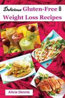 Delicious Gluten-Free and Weight Loss Recipes: Natural Cookbook for Weight Loss (Gluten Free Weight Loss, Gluten Free Baking, Gluten Free Diet, Gluten Free Recipes, Gluten Free Living, Weight Loss Mea 1548784109 Book Cover