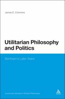 Utilitarian Philosophy and Politics: Bentham's Later Years (Continuum Studies in British Philosophy) 0567337650 Book Cover