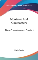 Montrose and Covenanters, Their Characters and Conduct, Illustrated From Private Letters and Other Original Documents Hitherto Unpublished, Embracing the Times of Charles the First, From the Rise of t 1146778201 Book Cover