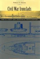 Civil War Ironclads: The U.S. Navy and Industrial Mobilization 0801887518 Book Cover