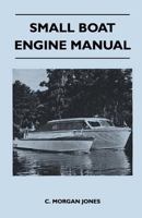 Small boat engine manual: Selection, installation, maintenance, operation 1447410963 Book Cover