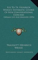 Key To Tr. Heinrich Weisse’s Systematic Course Of New Conversational Exercises: German Life And Manners (1876) 1120307902 Book Cover