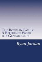 The Bowman Family: A Reference Work for Genealogists 1541101421 Book Cover