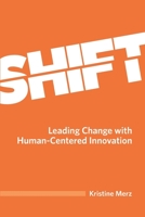 Shift: Leading Change with Human-Centered Innovation 1988925452 Book Cover