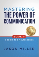 Mastering the Power of Communication (8 Books to 8 Figures Series) 1957217529 Book Cover