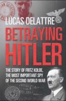 A Spy at the Heart of the Third Reich: The Extraordinary Story of Fritz Kolbe, America's Most Important Spy in World War II