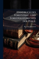 Handbuch Des Forststraf- Und Forstpolizeirechts Der Pfalz, Mit Einem Anhange Betr. Den Wildschadenersatz in Der Pfalz 1148956433 Book Cover