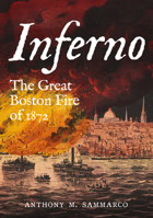 Inferno: The Great Boston Fire of 1872 163499423X Book Cover