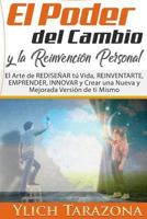 El Poder del Cambio y La Reinvencion Personal: El Arte de Redisenar Tu Vida, Reinventarte, Emprender, Innovar y Crear Una Nueva y Mejorada Version de Ti Mismo 1984279394 Book Cover