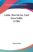 Liebe, Was Sie Ist, Und Seyn Sollte (1790) 1271558246 Book Cover